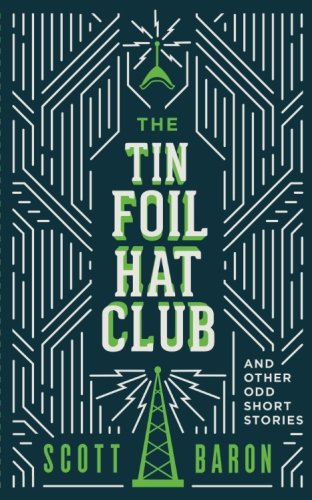 The Tin Foil Hat Club: And other odd short stories