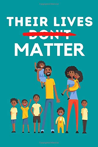 Their Lives Matter! Black Lives Matter And So Everyone Else s13: lined Notebook / Journal Gift, 120 Pages, 6x9, Soft Cover, Matte Finish