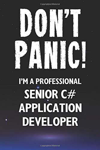 Don't Panic! I'm A Professional Senior C# Application Developer: Customized 100 Page Lined Notebook Journal Gift For A Busy Senior C# Application Developer: Far Better Than A Throw Away Greeting Card.