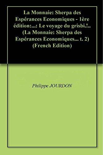 La Monnaie: Sherpa des Espérances Economiques - 1ère édition:...: Le voyage du grisbi.!.. (La Monnaie: Sherpa des Espérances Economiques... t. 2) (French Edition)