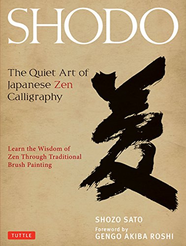 Shodo : the quiet art of japanese zen calligraphy: The Quiet Art of Japanese Zen Calligraphy, Learn the Wisdom of Zen Through Traditional Brush Painting