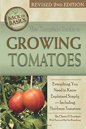 The Complete Guide to Growing Tomatoes: Everything You Need to Know Explained Simply —Including Heirloom Tomatoes: A Complete Step-by-Step Guide Including Heirloom Tomatoes (Back to Basics)