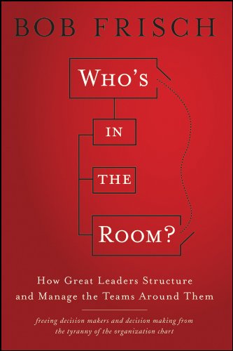 Who's in the Room?: How Great Leaders Structure and Manage the Teams Around Them (English Edition)