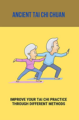 Ancient Tai Chi Chuan: Improve Your Tai Chi Practice Through Different Methods: Learn Tai Chi (English Edition)