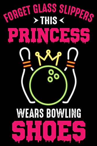 Forget Glass Slippers This princess wears bowling shoes: A Gratitude Journal For Tired-Ass Humans: Funny Gifts For Women, Gag Gifts For Best Friends, Gifts For Mom