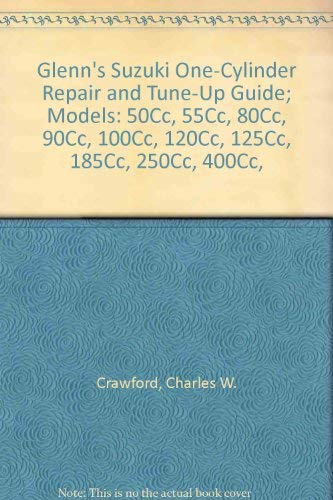 Glenn's Suzuki One-Cylinder Repair and Tune-Up Guide; Models: 50Cc, 55Cc, 80Cc, 90Cc, 100Cc, 120Cc, 125Cc, 185Cc, 250Cc, 400Cc,