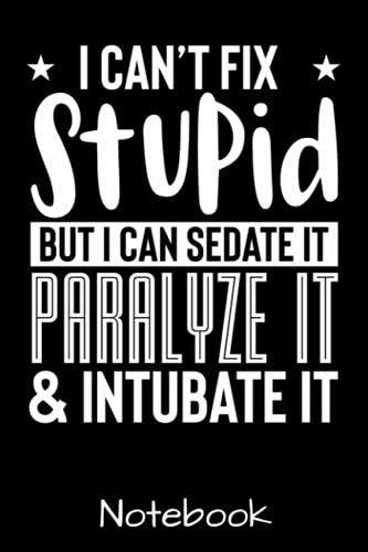 I Can't Fix Stupid But I Can Sedate Paralyze Intubate It Notebook: Funny EMT Paramedic Journal - Paramedics Novelty Gifts For Men And Women - First ... Humor Diary - 6"x 9" 120 Blank Lined Pages