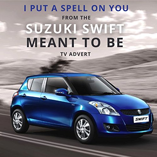 I Put A Spell On You (From the "Suzuki Swift - Meant To Be" TV Advert)