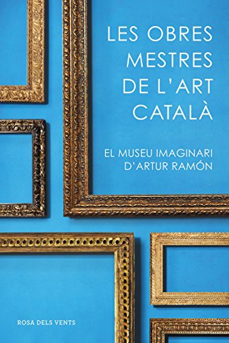 Les obres mestres de l'art català: El museu imaginari d'Artur Ramon (Divulgació)