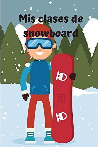 Mis clases de snowboard: Diario de snowboard| Cuaderno de snowboard 122 páginas 6x9 pulgadas | Regalo para los chicos y chicas que practican el ... | diario de deportes. (Días snowboard)