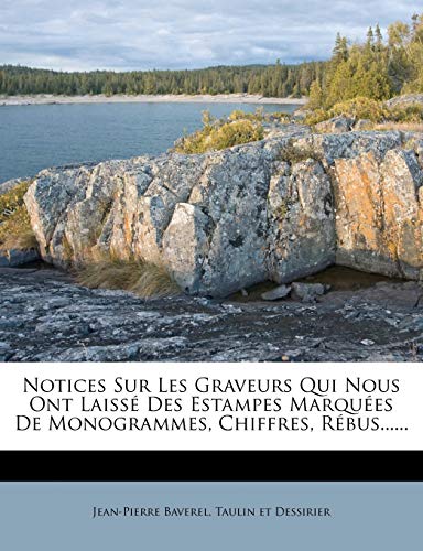 Notices Sur Les Graveurs Qui Nous Ont Laissé Des Estampes Marquées De Monogrammes, Chiffres, Rébus......