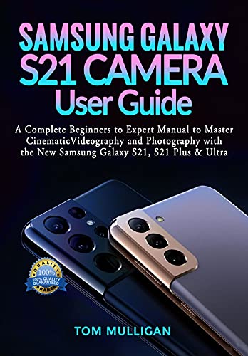 Samsung Galaxy S21 Camera User Guide: A Complete Beginners to Expert Manual to Master Cinematic Videography and Photography with the New Samsung Galaxy S21, S21 Plus & Ultra (English Edition)