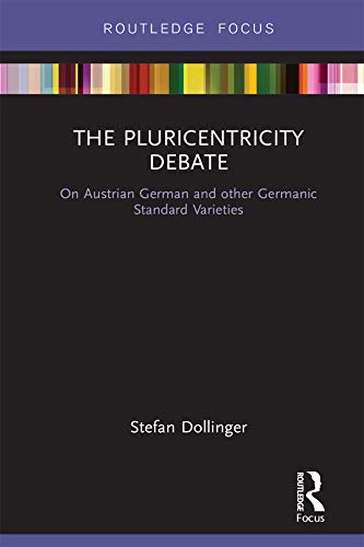 The Pluricentricity Debate: On Austrian German and other Germanic Standard Varieties (Routledge Focus on Linguistics) (English Edition)