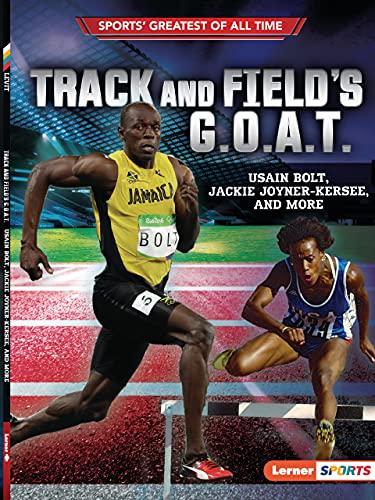 Track and Field's G.O.A.T.: Usain Bolt, Jackie Joyner-Kersee, and More (Sports' Greatest of All Time (Lerner (Tm) Sports))