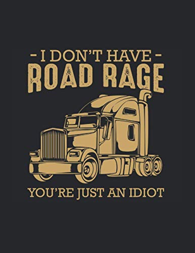 I Don’t Have Road Rage You Are Just Idiot Trucker: Mileage Log Notebook Paper and Diary to Write In / 120 Pages / 8.5"x11"