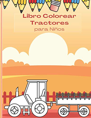 Libro Colorear Tractores para Niños: Páginas para Colorear Niños con Excavadora y Maquinaria Agrícola |Mi Primer Libro para Colorear El Regalo Perfecto para Niñas y Niños