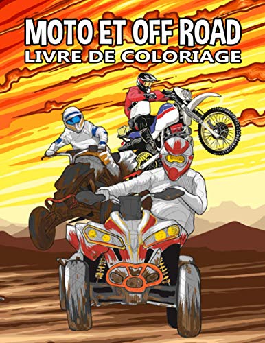 Moto et Off Road Livre de Coloriage: Motocross Dirt Bikes, Quads et tout-terrain à Quatre Roues pour les Enfants, les Garçons et Adultes