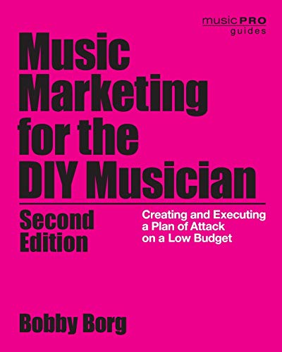 Music Marketing for the DIY Musician: Creating and Executing a Plan of Attack on a Low Budget, 2nd Edition (Music Pro Guides)