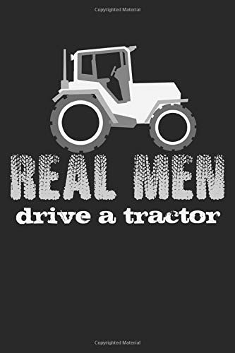 Real Men Drive A Tractor: Notebook A5 Size, 6x9 inches, 120 dotted dot grid Pages, Funny Quote Tractors Real Men Man Farmer Farmer's Wife Rancher Farmers Farming Agriculture Tractor Ranch Farm