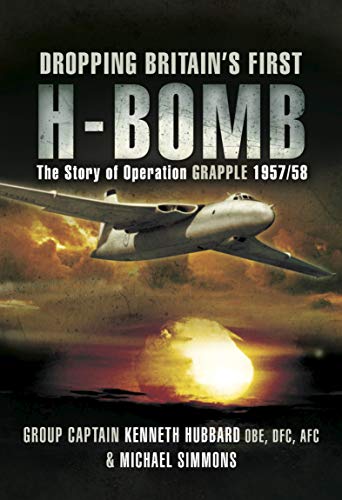 Dropping Britain's First H-Bomb: The Story of Operation GRAPPLE, 1957/58 (English Edition)