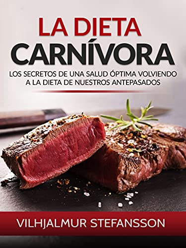La dieta carnívora (Traducido): Los secretos de una salud óptima volviendo a la dieta de nuestros antepasados