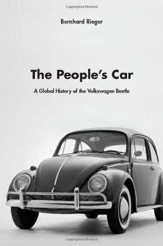 [The People's Car: A Global History of the Volkswagen Beetle: A Global History of the Volkswagen Bettle] [Bernhard Rieger] [April, 2013]