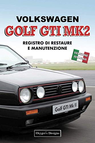 VOLKSWAGEN GOLF GTI MK2: REGISTRO DI RESTAURE E MANUTENZIONE (Edizioni italiane)
