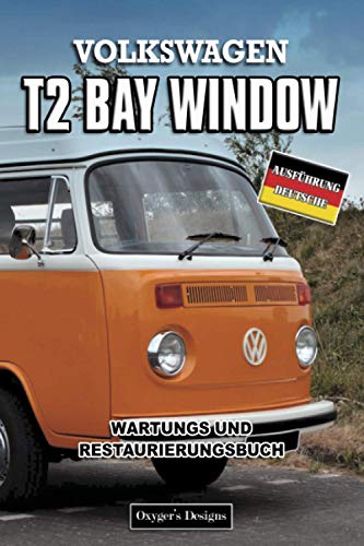 VOLKSWAGEN T2 BAY WINDOW: WARTUNGS UND RESTAURIERUNGSBUCH (Deutsche Ausgaben)