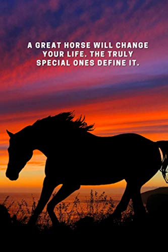 A great horse will change your life. The truly special ones define it.: Journal and Notebook - Composition Size (6"x9") With 120 Lined Pages, Perfect for Journal, Doodling, Sketching and Notes