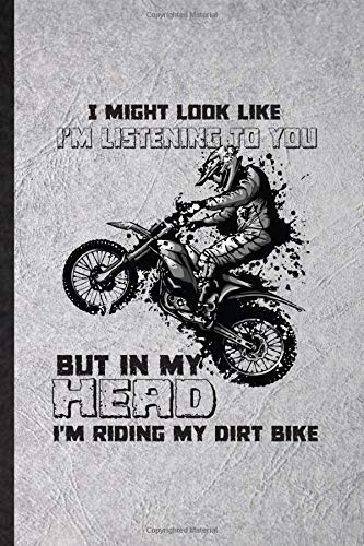 I Might Look Like I'm Listening to You but in My Head I'm Riding My Dirt Bike: Blank Funny Dark Bike Driving Journal Notebook To Write For Motorbike ... Graphic Birthday Gift Classic 110 Pages