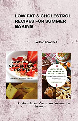 LOW FAT & CHOLESTROL RECIPES FOR SUMMER BAKING: Soy-Free Baking, Cheese and Yoghurt for Breakfast (English Edition)