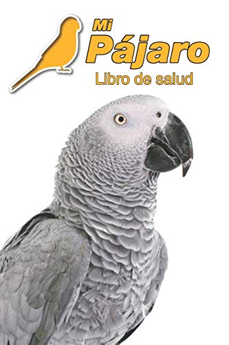 Mi Pájaro Libro de salud: Loro yaco | 109 páginas 15cm x 23cm A5 | Cuaderno para llenar | Agenda de Vacunas | Seguimiento Médico | Visitas Veterinarias | Diario de un Pájaro | Contactos