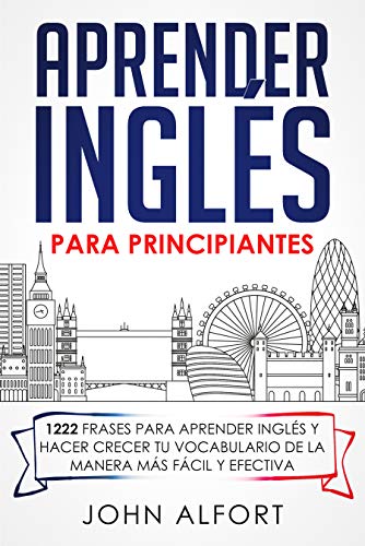 Aprender Inglés para Principiantes: 1222 Frases para Aprender Inglés y Hacer Crecer tu Vocabulario de la Manera más Fácil y Efectiva