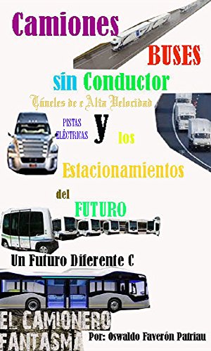 Camiones, Buses Sin Conductor, Túneles de Alta Velocidad, Pistas Eléctricas y los Estacionamientos de Futuro. (Un Futuro Diferente nº 100)