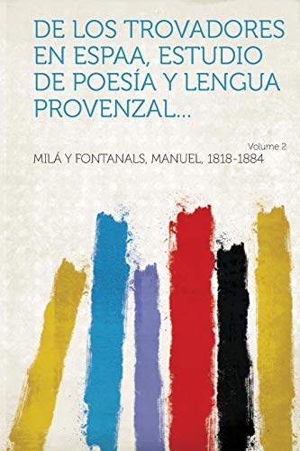 De los Trovadores en Espaa, estudio de poesía y lengua provenzal... Volume 2