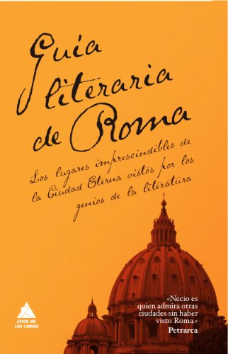 Guía literaria de Roma: Los lugares imprescindibles de la Ciudad Eterna vistos por los genios de la Literatura (Ático de los Libros)