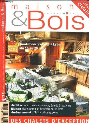 MAISON ET BOIS N° 75. SOMMAIRE: UNE MAISON CUBE EPUREE A L EXTREME, PATIO CENTRAL ET BELVEDERE SUR LA FORET, CHOISIR LA BONNE PORTE, DES CHALETS D EXCEPTION... MAISON ET BOIS N° 75. SOMMAIRE: UNE MAISON CUBE EPUREE A L EXTREME, PATIO CENTRAL ET BELVEDERE SUR LA FORET, CHOISIR LA BONNE PORTE, DES CHALETS D EXCEPTION...
