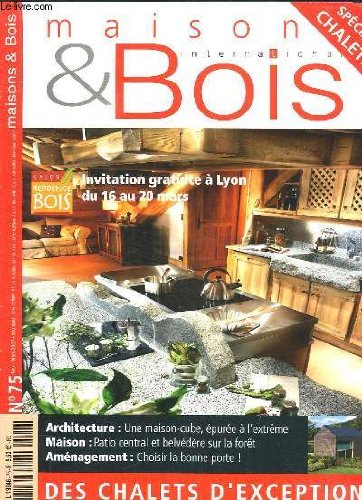 MAISON ET BOIS N° 75. SOMMAIRE: UNE MAISON CUBE EPUREE A L EXTREME, PATIO CENTRAL ET BELVEDERE SUR LA FORET, CHOISIR LA BONNE PORTE, DES CHALETS D EXCEPTION...