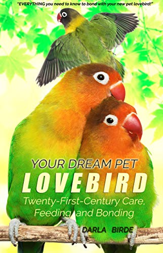 Your Dream Pet Lovebird: Twenty-First-Century Care, Feeding, and Bonding (Dream Birds Book 1) (English Edition)