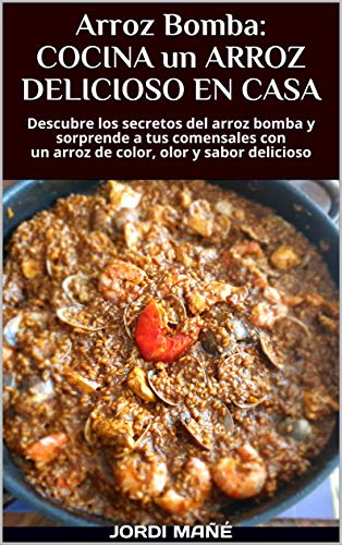 Arroz Bomba: COCINA un ARROZ DELICIOSO EN CASA: Descubre los secretos del arroz bomba y sorprende a tus comensales con un arroz de color, olor y sabor delicioso (COOKING nº 1)