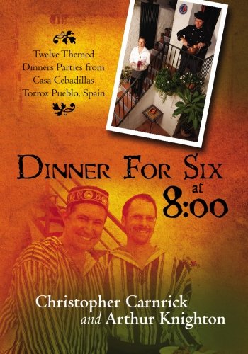 Dinner For Six at 8:00: Twelve Themed Dinners Parties from Casa Cebadillas Torrox Pueblo, Spain