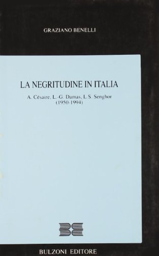 La negritudine in Italia. A. Césaire, L. G. Damas, L. S. Senghor (1950-1994) (I quattro continenti)