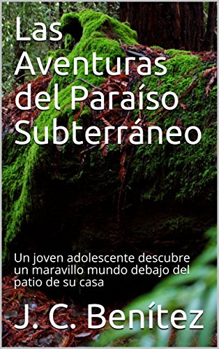Las Aventuras en el Paraíso Subterráneo: Un joven adolescente descubre un maravillo mundo debajo del patio de su casa (ficción nº 1)