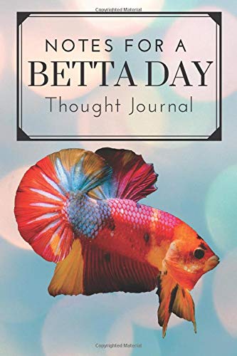 Notes For A Betta Day Thought Journal: Notebook for Betta Lovers Logbook for Aquarium Keepers Diary for Fish Hobbyists Featuring a Beautiful Candy HMPK Siamese Fighting Fish 200 page lined 6x9