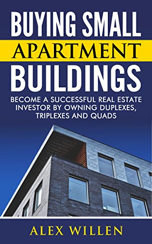 Buying Small Apartment Buildings: Become a Successful Real Estate Investor by Owning Duplexes, Triplexes and Quads (English Edition)