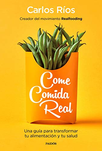 Come comida real: Una guía para transformar tu alimentación y tu salud (Divulgación-Autoayuda) Come comida real: Una guía para transformar tu alimentación y tu salud (Divulgación-Autoayuda)