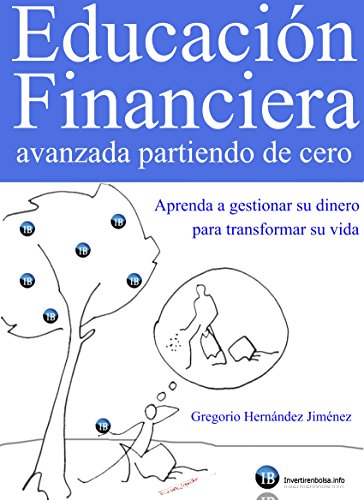 Educación Financiera avanzada partiendo de cero (Aprenda a gestionar su dinero para transformar su vida) Educación Financiera avanzada partiendo de cero (Aprenda a gestionar su dinero para transformar su vida)