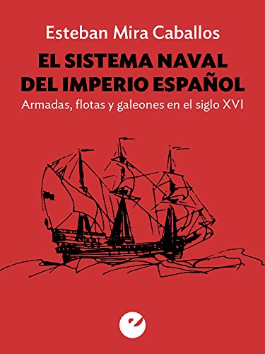El sistema naval del Imperio español: Armadas, flotas y galeones en el siglo XVI