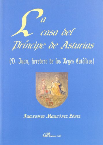 La casa del Pr¡ncipe de Asturias: (D. Juan, heredero de los Reyes Catolicos)