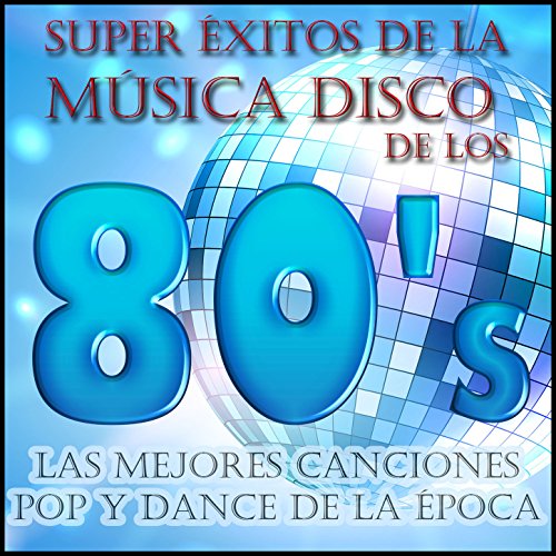 Super Éxitos de la Música Disco de los 80's: Las Mejores Canciones Pop y Dance de la Época